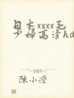 日本xxxx毛少妇高清hd国产