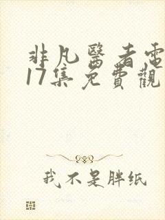 非凡医者电视剧17集免费观看