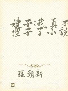 嫂子:我真不是傻子了小说