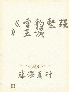 《雪豹坚强岁月》主演