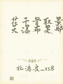 花千骨取景地德天瀑布是哪一集