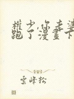 权少,你老婆要跑了漫画下拉式免费