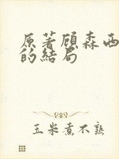 原著顾森西最后的结局