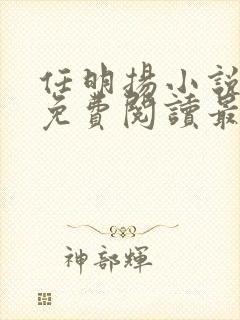 任明扬小说全文免费阅读最新章节