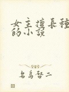 女主擅长种花草的小说