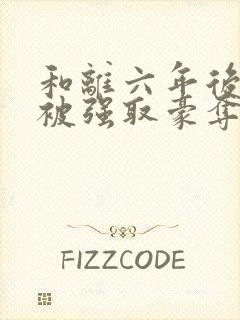 和离六年后,她被强取豪夺了短剧