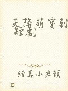 天降萌宝到我家 短剧