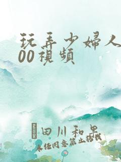 玩弄少妇人妻200视频