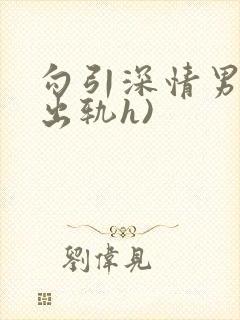 勾引深情男主(出轨h)