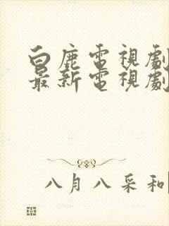 白鹿电视剧大全最新电视剧免费观看