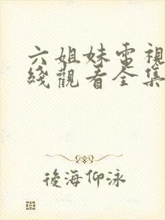 六姐妹电视剧在线观看全集免费播放