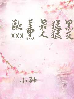 欧美最猛黑人xxxx黑人猛交98