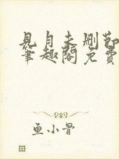 见月未删节by笔趣阁免费阅读小说