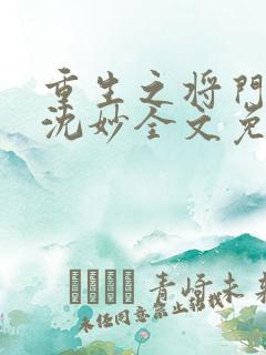 重生之将门毒后沈妙全文免费阅读