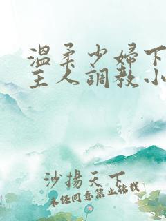 温柔少妇下跪求主人调教小说