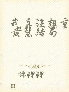 我真没想重生啊黄慧结局