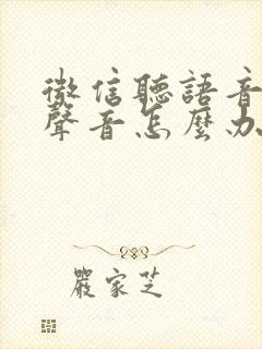 微信听语音没有声音怎么办