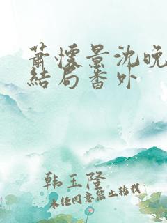 萧怀景沈晚芙大结局番外