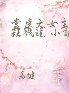 当虐文女主修了杀戮道 小说下载txt