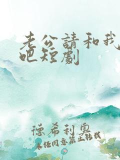 老公请和我恋爱吧短剧