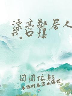 漂亮邻居人妻给我口爆