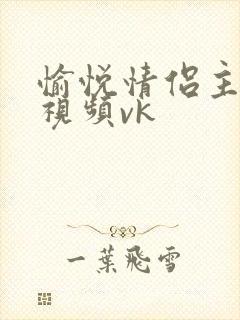 愉悦情侣主调教视频vk