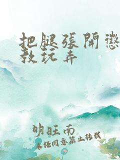 把腿张开惩罚调教玩弄