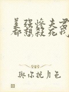 美强惨夫君每天都想杀死我 三妖