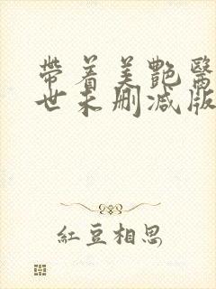 带着美艳医闯末世未删减版