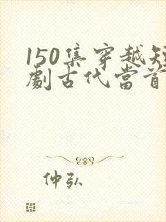 150集穿越短剧古代当首富