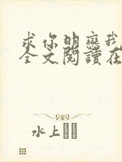 求你明恋我小说全文阅读在线阅读