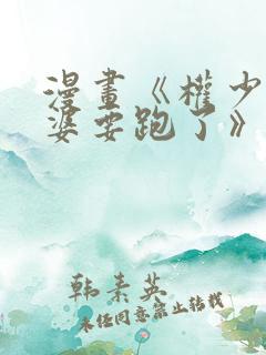 漫画《权少你老婆要跑了》