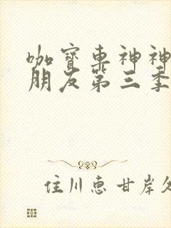 咖宝车神神奇的朋友第三季