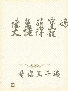 亿万萌宝妈咪是大佬得宠