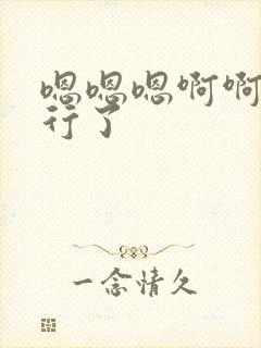 嗯嗯嗯啊啊啊不行了