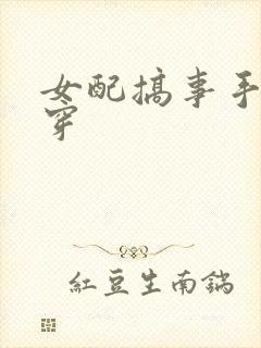 女配搞事手册快穿