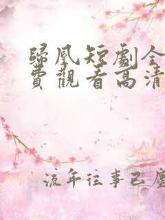 归凰短剧全集免费观看高清