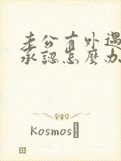 老公有外遇它不承认怎么办