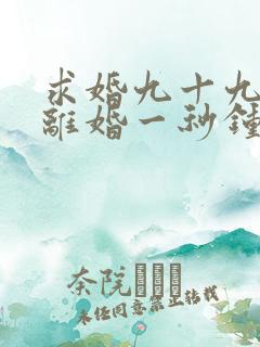 求婚九十九次,离婚一秒钟全集