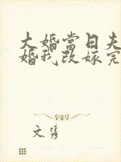 大婚当日夫君逃婚我改嫁完整版