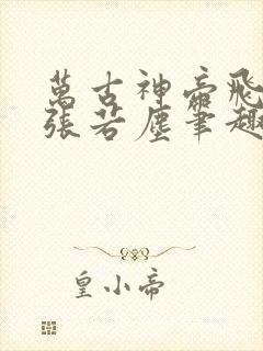 万古神帝飞天鱼张若尘笔趣阁