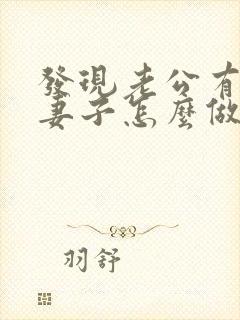 发现老公有外遇妻子怎么做