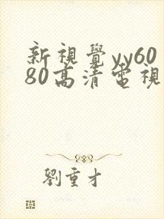 新视觉yy6080高清电视剧在线观看