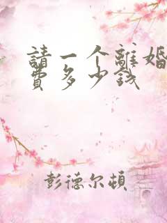 请一个离婚律师费多少钱