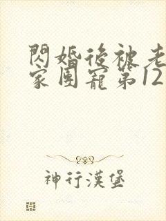 闪婚后被老公全家团宠第12集