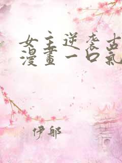 女主逆袭古风的漫画一口气看完