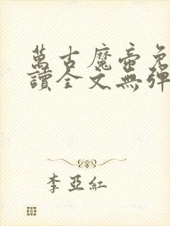 万古魔帝免费阅读全文无弹窗