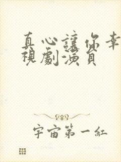 真心让你幸福电视剧演员