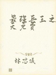 最强兵王之王楚天免费