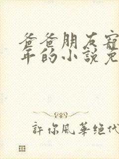 爸爸朋友宠我十年的小说免费阅读